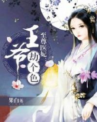 至尊医妃：王爷，劫个色章节列表