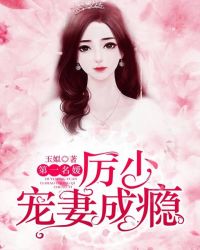 第一名媛：厉少宠妻成瘾章节列表