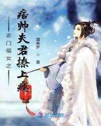 农门福女之痞帅夫君帮种田章节列表