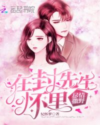 在封先生怀里尽情撒野章节列表