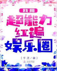 我用超能力红遍娱乐圈章节列表