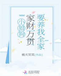 小狼狗家财万贯要养我全家章节列表