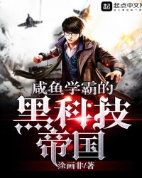 咸鱼学霸的黑科技帝国章节列表