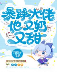 暴躁大佬他又奶又甜章节列表