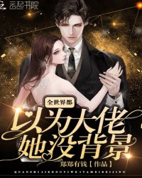 全世界都以为大佬她没背景章节列表