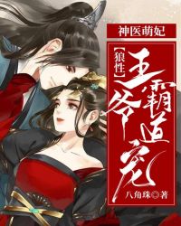 神医萌妃：狼性王爷霸道宠章节列表