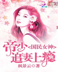 国民女神：帝少追妻上瘾章节列表