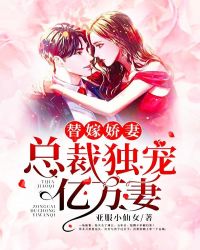 替嫁娇妻：封少独宠亿万妻章节列表