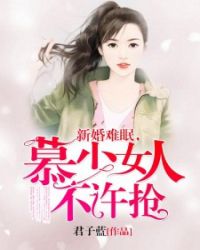 新婚难眠，慕少女人不许抢章节列表