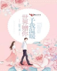 世界赠你予我温暖章节列表