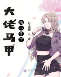 大佬马甲捂不住了章节列表