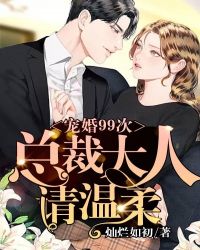 宠婚99次：总裁大人请温柔章节列表