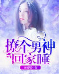 撩个男神回家睡章节列表