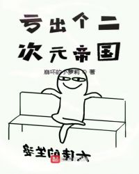 亏出个二次元帝国章节列表