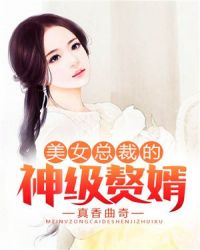 美女总裁的神级赘婿章节列表