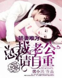 娇妻难为：总裁老公请自重章节列表