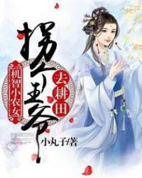 机智小农女，拐个王爷去耕田章节列表