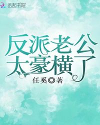 反派老公太豪横了章节列表