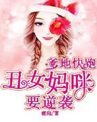 爹地快跑：丑女妈咪要逆袭章节列表