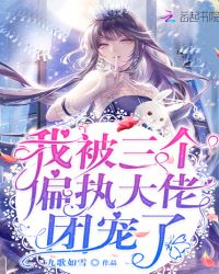 我被三个偏执大佬团宠了章节列表