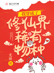 我穿成了修仙界稀有物种章节列表