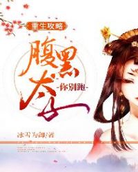 重生攻略，腹黑太子你别跑章节列表