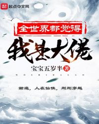 全世界都觉得我是大佬章节列表