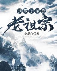 我成了家族老祖宗章节列表
