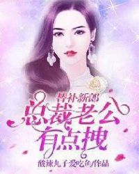 替补新郎：总裁老公有点拽章节列表