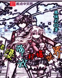 老婆带我打爆世界章节列表