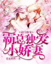 豪门盛宠：霸总独爱小娇妻章节列表