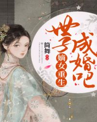 嫡女重生，世子成婚吧章节列表