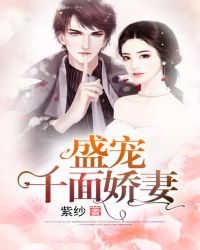盛宠千面娇妻章节列表