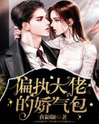 偏执大佬的娇气包章节列表