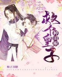 救个皇子种田啦章节列表