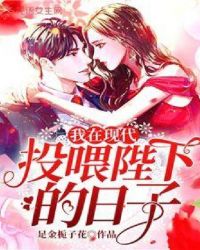 我在现代投喂陛下的日子章节列表