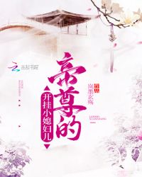 帝尊的开挂小媳妇儿章节列表