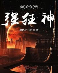 都市至强狂神章节列表