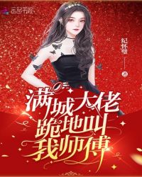 满城大佬跪地叫我师傅章节列表