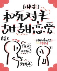 和死对头甜甜恋爱[快穿]章节列表