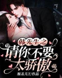 韩先生之请你不要太骄傲章节列表