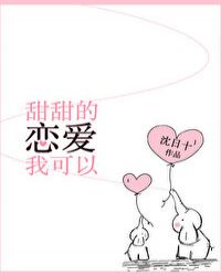 甜甜的恋爱我可以章节列表