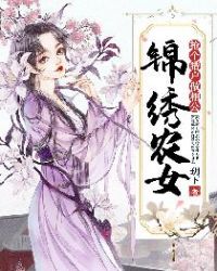 锦绣农女：抢个猎户做相公章节列表