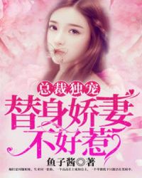 总裁独宠：替身娇妻不好惹章节列表