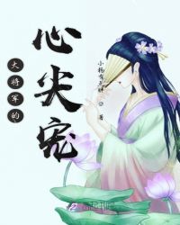 大将军的心尖宠章节列表