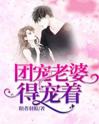 团宠老婆得宠着章节列表