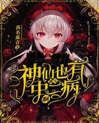 神仙也有中二御宅病啊章节列表