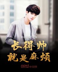 长得帅就是麻烦章节列表