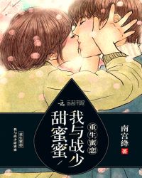 重生蜜恋：我与战少甜蜜蜜章节列表