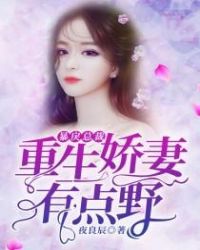 暴戾总裁：重生娇妻有点野章节列表